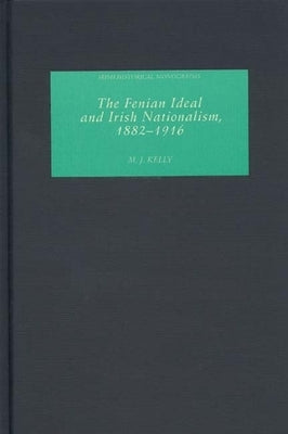 The Fenian Ideal and Irish Nationalism, 1882-1916 by Kelly, M. J.