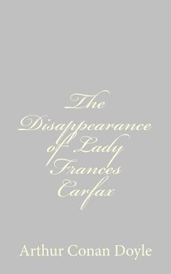 The Disappearance of Lady Frances Carfax by Doyle, Arthur Conan