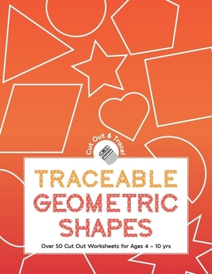 Traceable Geometric Shapes: Over 50 Cut Out Worksheets For Ages 4 - 10 yrs: Educational Activity Worksheets For Children Ages Preschool Up To 10 Y by Publishing, Herbert