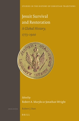 Jesuit Survival and Restoration: A Global History, 1773-1900 by Maryks, Robert Aleksander
