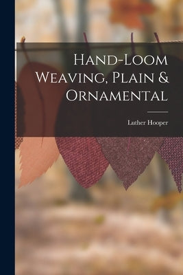 Hand-loom Weaving, Plain & Ornamental by Hooper, Luther
