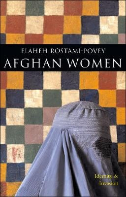 Afghan Women: Identity and Invasion by Rostami-Povey, Elaheh