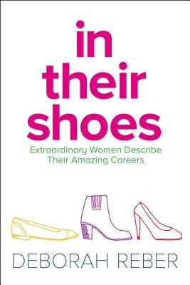 In Their Shoes: Extraordinary Women Describe Their Amazing Careers by Reber, Deborah