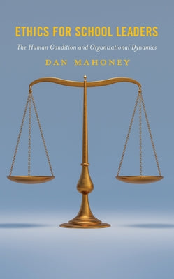 Ethics for School Leaders: The Human Condition and Organizational Dynamics by Mahoney, Dan