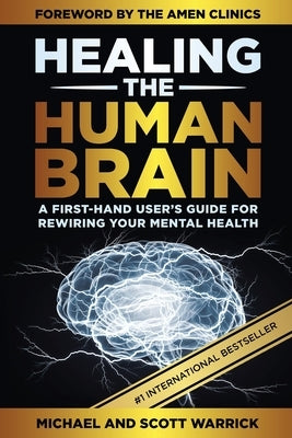 Healing the Human Brain: A First-Hand User's Guide for Rewiring Your Mental Health by Warrick, Michael