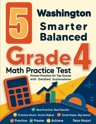 5 Washington Smarter Balanced Grade 4 Math Practice Tests: Proven Practice for Top Scores with Detailed Explanations by Nazari, Reza