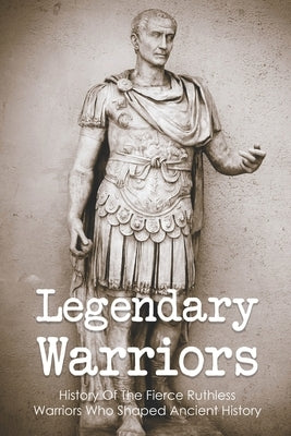 Legendary Warriors: History Of The Fierce Ruthless Warriors Who Shaped Ancient History: Attila The Hun Documentary by Zheng, Rhiannon