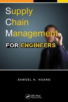 Supply Chain Management for Engineers by Huang, Samuel H.