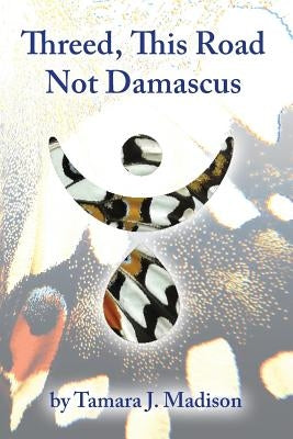 Threed, This Road Not Damascus by Madison, Tamara J.