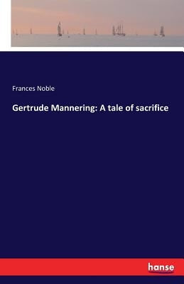 Gertrude Mannering: A tale of sacrifice by Noble, Frances