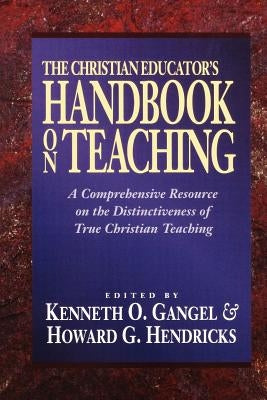 The Christian Educator's Handbook on Teaching by Gangel, Kenneth O.
