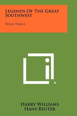 Legends of the Great Southwest: Texas Trails by Williams, Harry