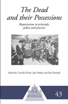 The Dead and their Possessions: Repatriation in Principle, Policy and Practice by Fforde, Cressida