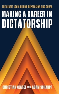 Making a Career in Dictatorship: The Secret Logic Behind Repression and Coups by Gläßel, Christian
