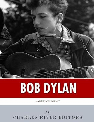American Legends: The Life of Bob Dylan by Charles River