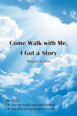 Come Walk with Me, I Got a Story by Gordon, Margaret