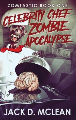 Celebrity Chef Zombie Apocalypse by McLean, Jack D.