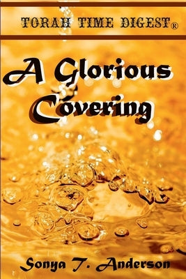 Torah Time Digest: A Glorious Covering by Anderson, Sonya T.