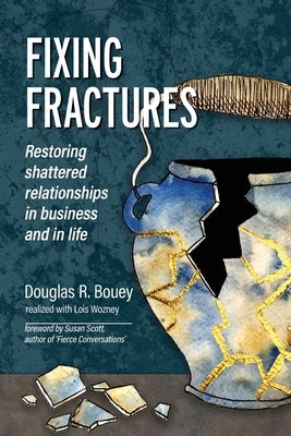 Fixing Fractures: Restoring shattered relationships in business and in life by Bouey, Douglas R.