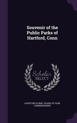 Souvenir of the Public Parks of Hartford, Conn by Hartford (Conn ). Board of Park Commissi