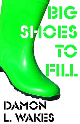 Big Shoes To Fill by Wakes, Damon L.