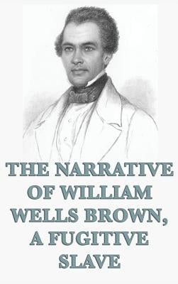 The Narrative of William Wells Brown, A Fugitive Slave by Brown, William Wells