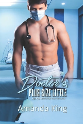 Doctor's Plus Size Little: Age Play DDlg Small Town Romance by King, Amanda
