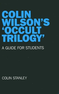 Colin Wilson's 'Occult Trilogy': A Guide for Students by Stanley, Colin