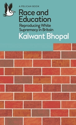 Race and Education: Reproducing White Supremacy in Britain by Bhopal, Kalwant