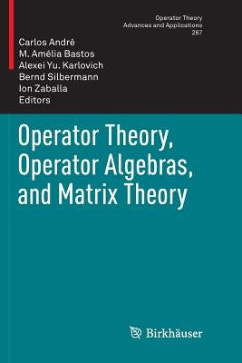 Operator Theory, Operator Algebras, and Matrix Theory by André, Carlos