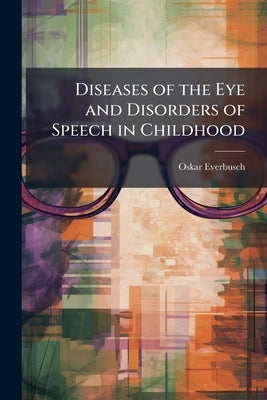 Diseases of the Eye and Disorders of Speech in Childhood by Everbusch, Oskar