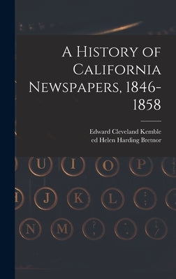 A History of California Newspapers, 1846-1858 by Kemble, Edward Cleveland 1828-1886