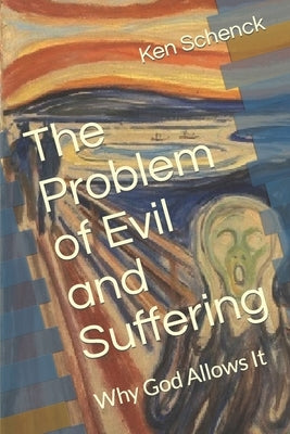 The Problem of Evil and Suffering: Why God Allows It by Schenck, Ken