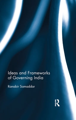 Ideas and Frameworks of Governing India by Samaddar, Ranabir