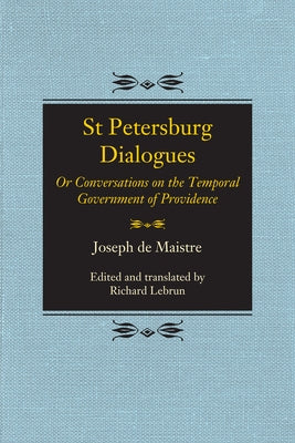 St Petersburg Dialogues: Or Conversations on the Temporal Government of Providence by Maistre, Joseph De