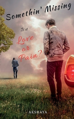 Somethin' Missing Is it Love or Pain? by Akshaya