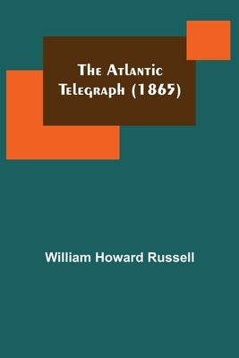 The Atlantic Telegraph (1865) by Howard Russell, William