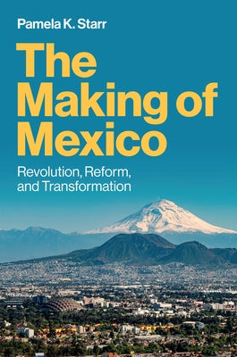 The Making of Mexico: Revolution, Reform, and Transformation by Starr, Pamela K.