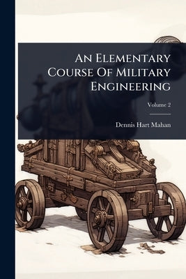 An Elementary Course Of Military Engineering by Mahan, Dennis Hart