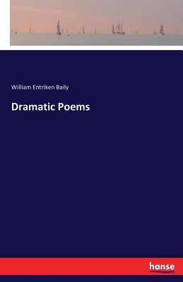 Dramatic Poems by Baily, William Entriken