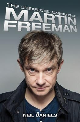 The Unexpected Adventures of Martin Freeman by Daniels, Neil