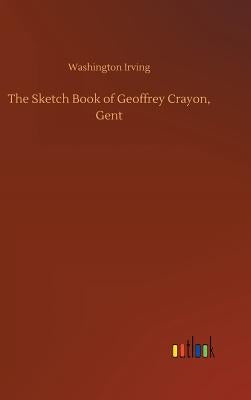 The Sketch Book of Geoffrey Crayon, Gent by Irving, Washington