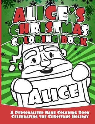 Alice's Christmas Coloring Book: A Personalized Name Coloring Book Celebrating the Christmas Holiday by Garcia, Debbie