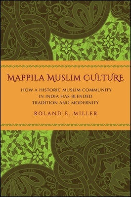 Mappila Muslim Culture: How a Historic Muslim Community in India Has Blended Tradition and Modernity by Miller, Roland E.