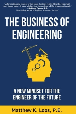 The Business of Engineering: A New Mindset for the Engineer of the Future by Loos, Matthew K.