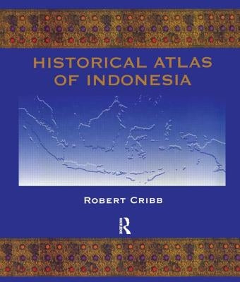 Historical Atlas of Indonesia by Cribb, Robert