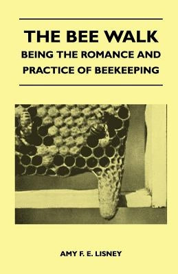 The Bee Walk - Being The Romance And Practice Of Beekeeping by Lisney, Amy F. E.