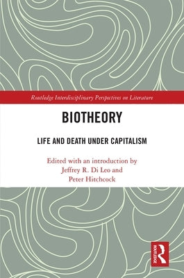 Biotheory: Life and Death under Capitalism by Di Leo, Jeffrey R.