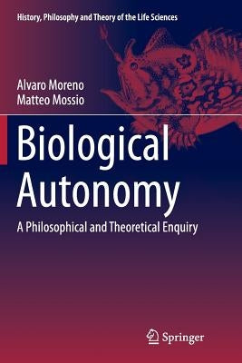 Biological Autonomy: A Philosophical and Theoretical Enquiry by Moreno, Alvaro