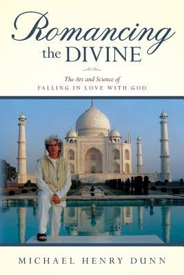 Romancing the Divine: The Art and Science of Falling in Love with God by Dunn, Michael Henry